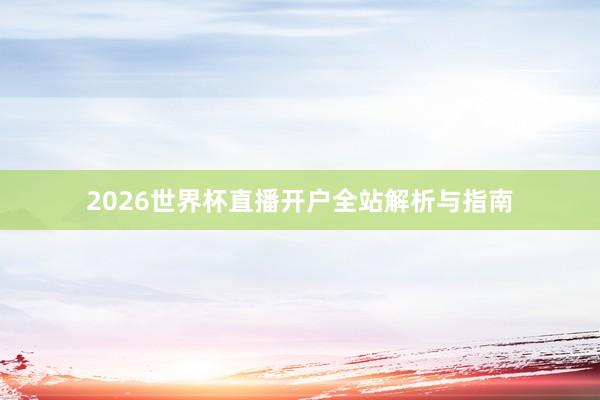 2026世界杯直播开户全站解析与指南