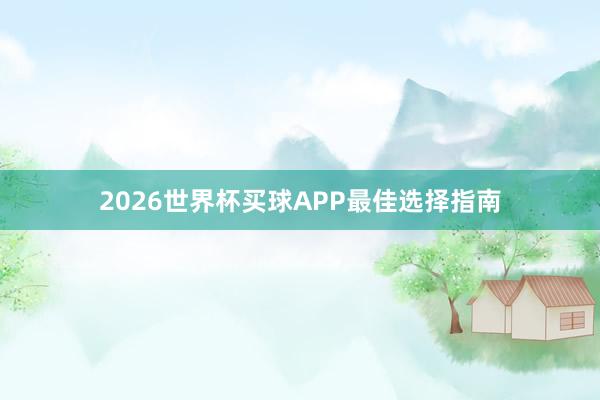 2026世界杯买球APP最佳选择指南